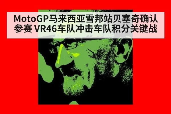 MotoGP马来西亚雪邦站贝塞奇确认参赛 VR46车队冲击车队积分关键战