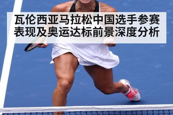 瓦伦西亚马拉松中国选手参赛表现及奥运达标前景深度分析